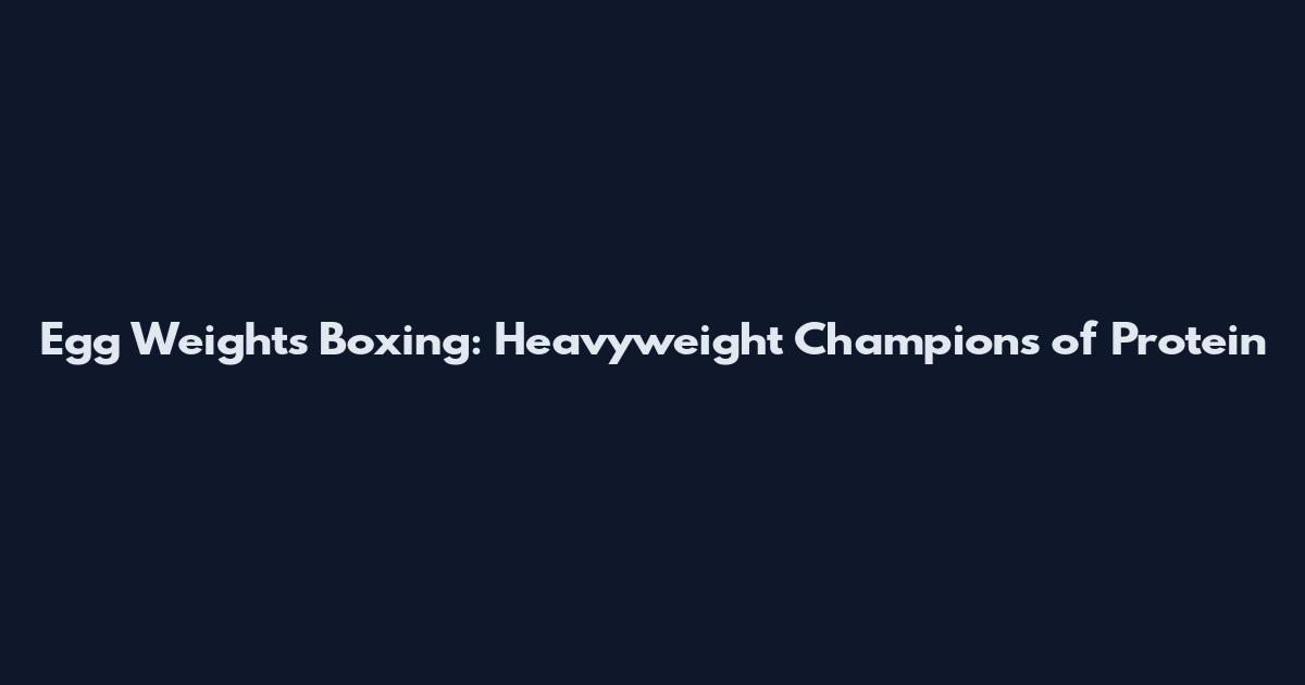 Egg Weights Boxing: Heavyweight Champions of Protein