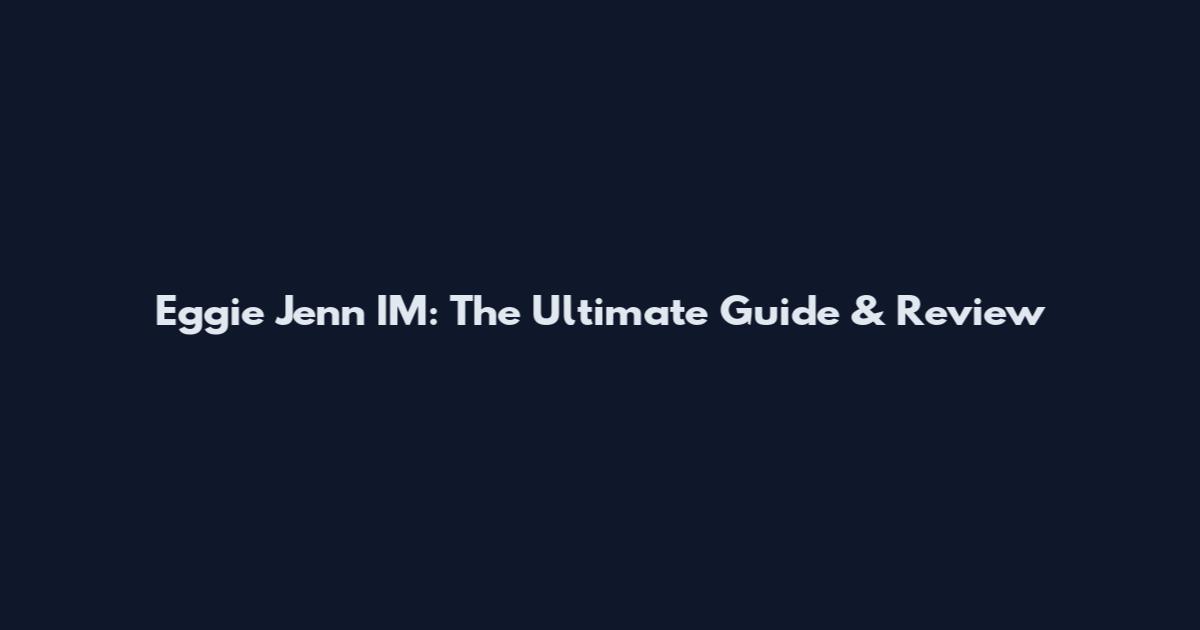 Eggie Jenn IM: The Ultimate Guide & Review