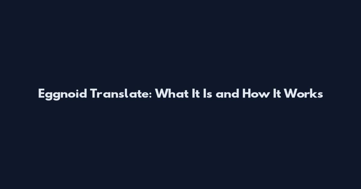 Eggnoid Translate: What It Is and How It Works