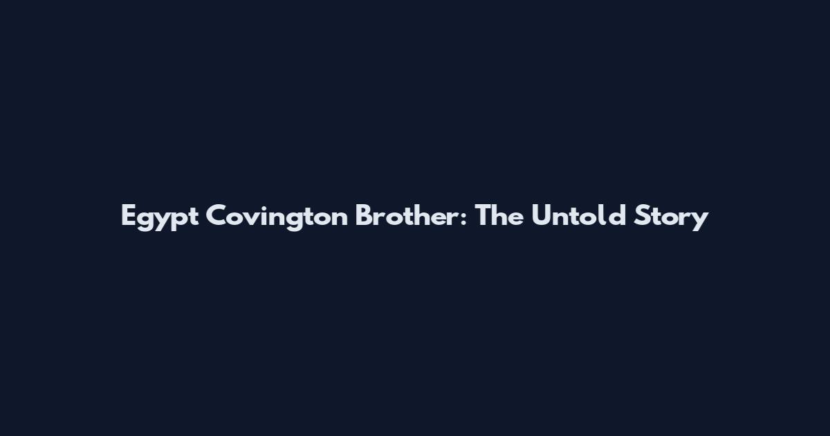 Egypt Covington Brother: The Untold Story