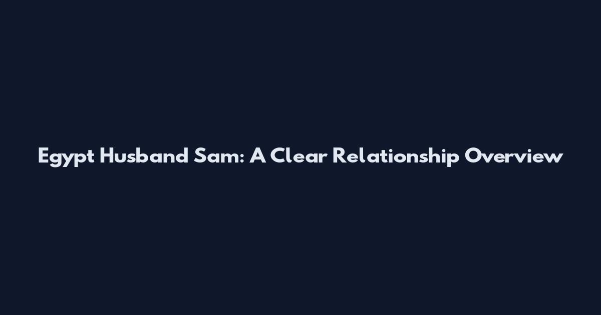 Egypt Husband Sam: A Clear Relationship Overview