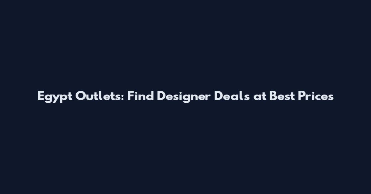 Egypt Outlets: Find Designer Deals at Best Prices