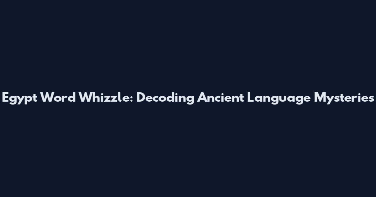Egypt Word Whizzle: Decoding Ancient Language Mysteries