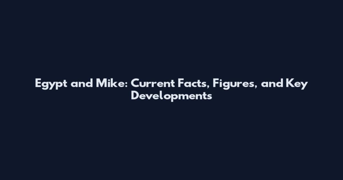 Egypt and Mike: Current Facts, Figures, and Key Developments