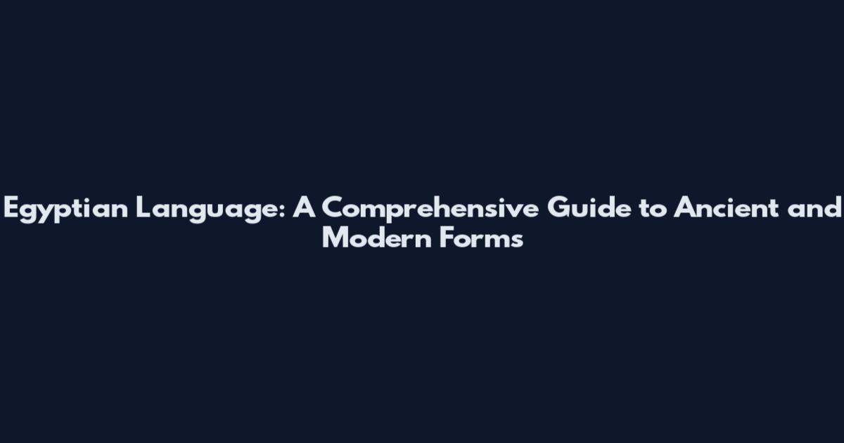 Egyptian Language: A Comprehensive Guide to Ancient and Modern Forms