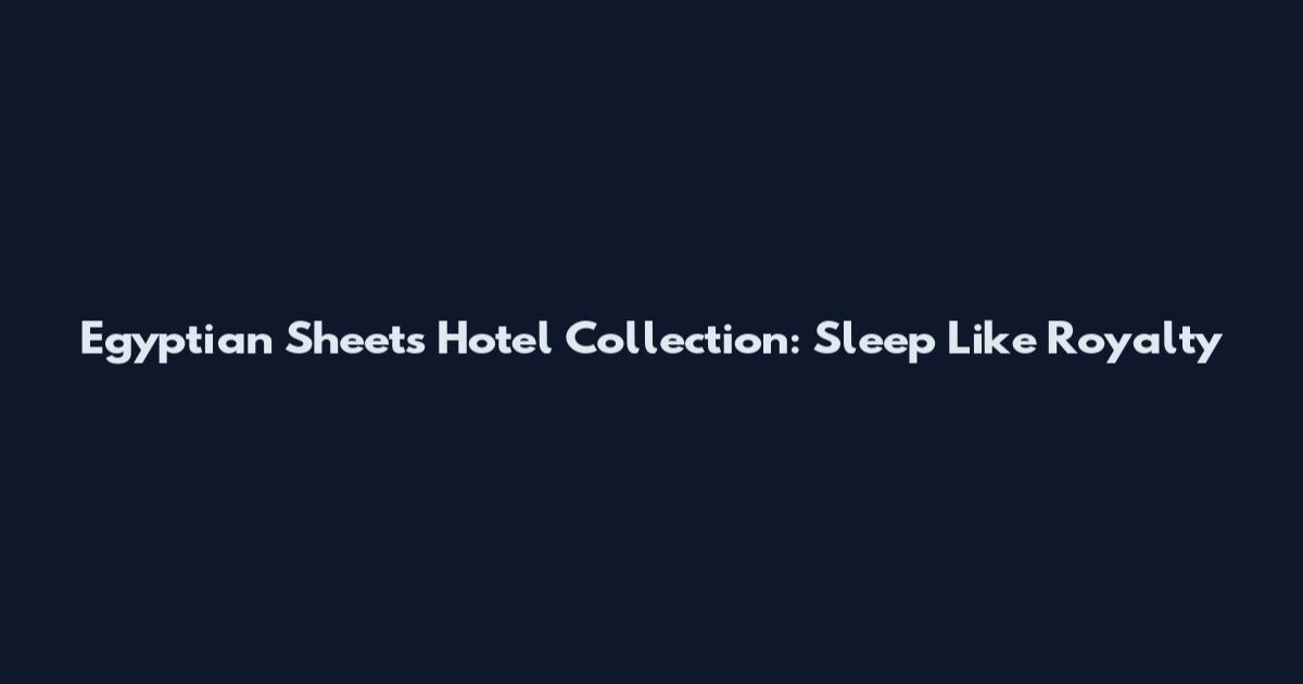 Egyptian Sheets Hotel Collection: Sleep Like Royalty