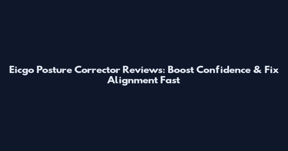 Eicgo Posture Corrector Reviews: Boost Confidence & Fix Alignment Fast