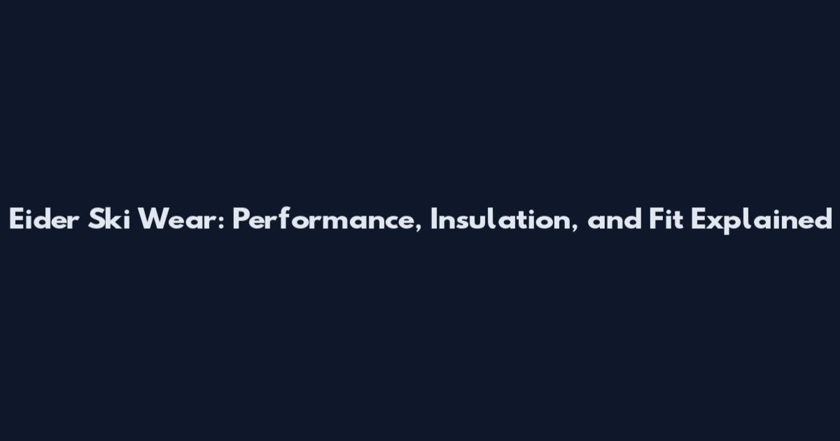 Eider Ski Wear: Performance, Insulation, and Fit Explained