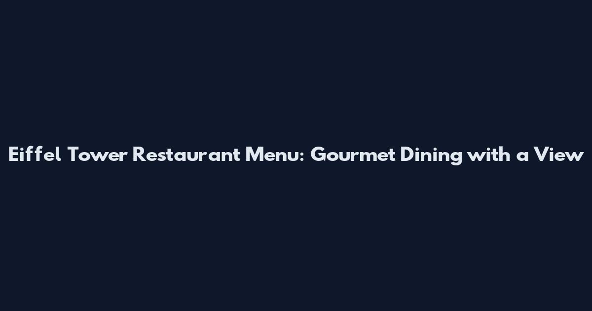 Eiffel Tower Restaurant Menu: Gourmet Dining with a View