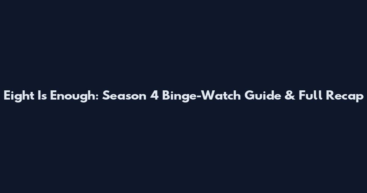 Eight Is Enough: Season 4 Binge-Watch Guide & Full Recap