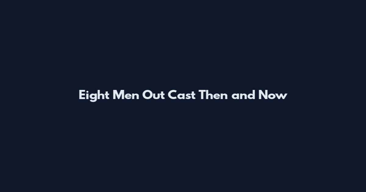 Eight Men Out Cast Then and Now
