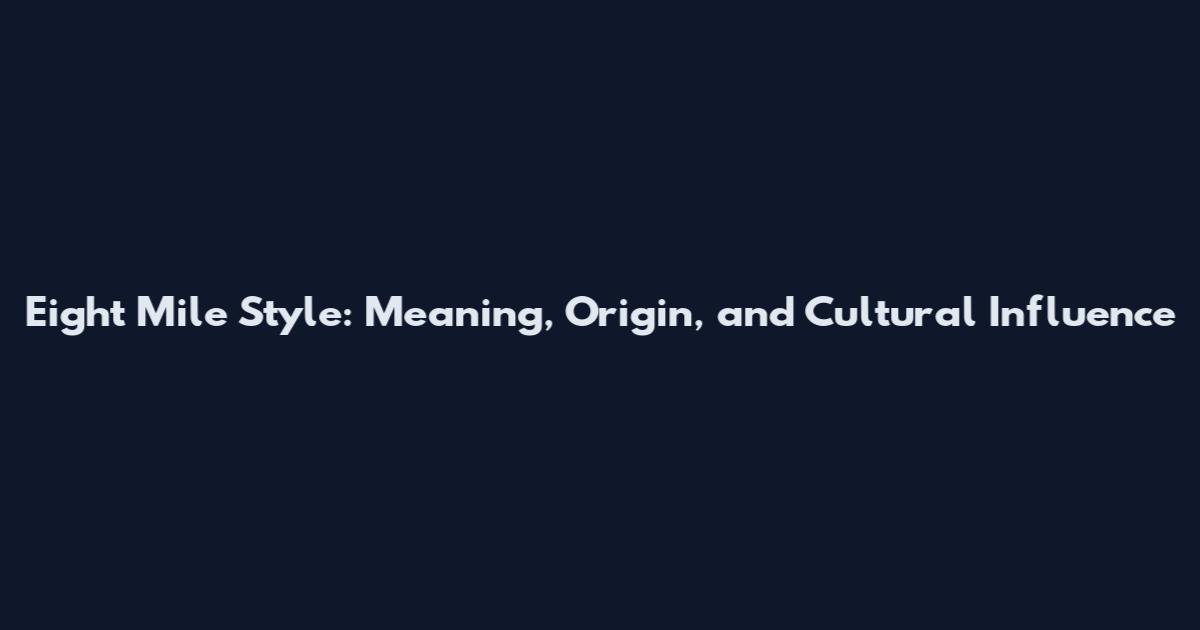 Eight Mile Style: Meaning, Origin, and Cultural Influence