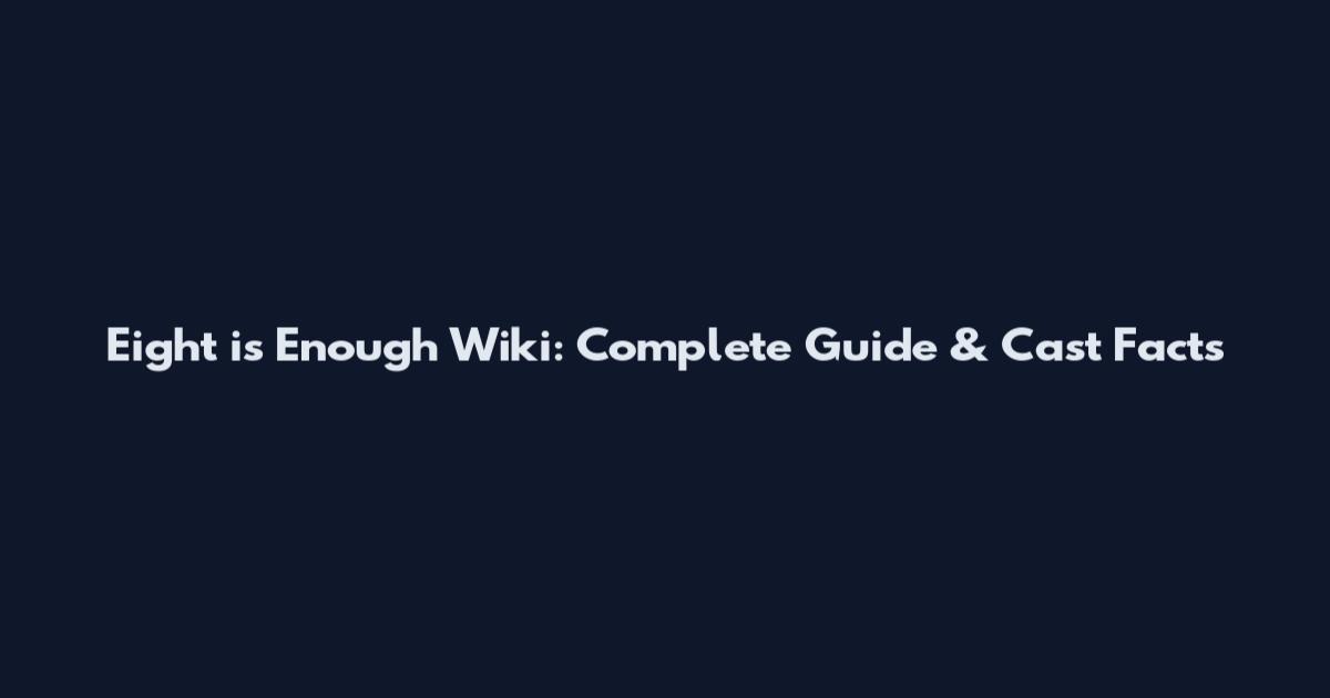 Eight is Enough Wiki: Complete Guide & Cast Facts