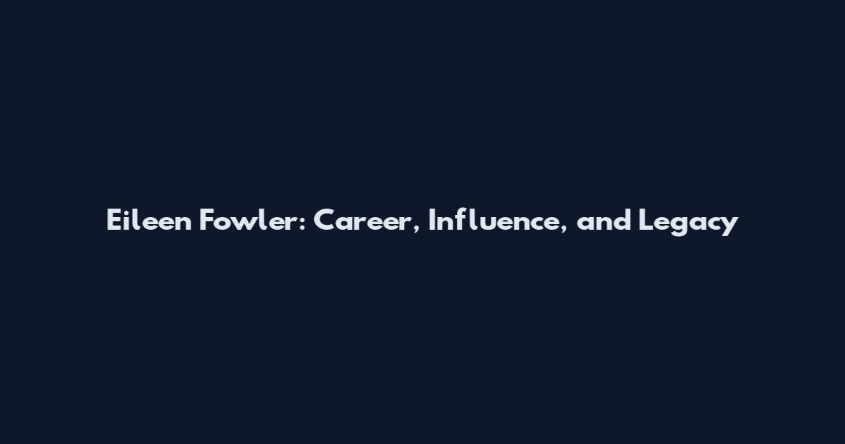 Eileen Fowler: Career, Influence, and Legacy