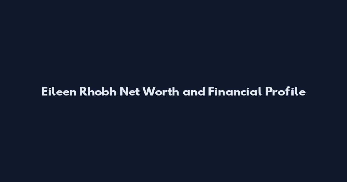 Eileen Rhobh Net Worth and Financial Profile