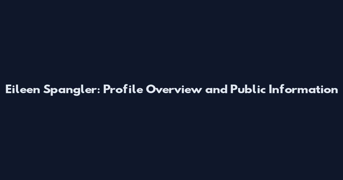 Eileen Spangler: Profile Overview and Public Information