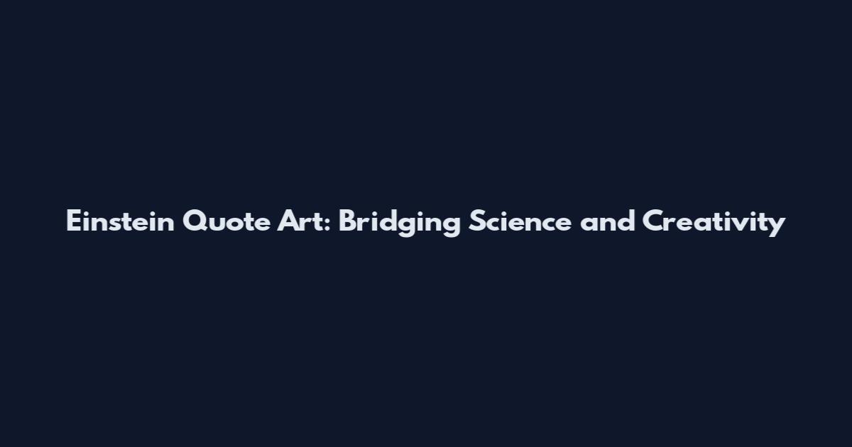 Einstein Quote Art: Bridging Science and Creativity