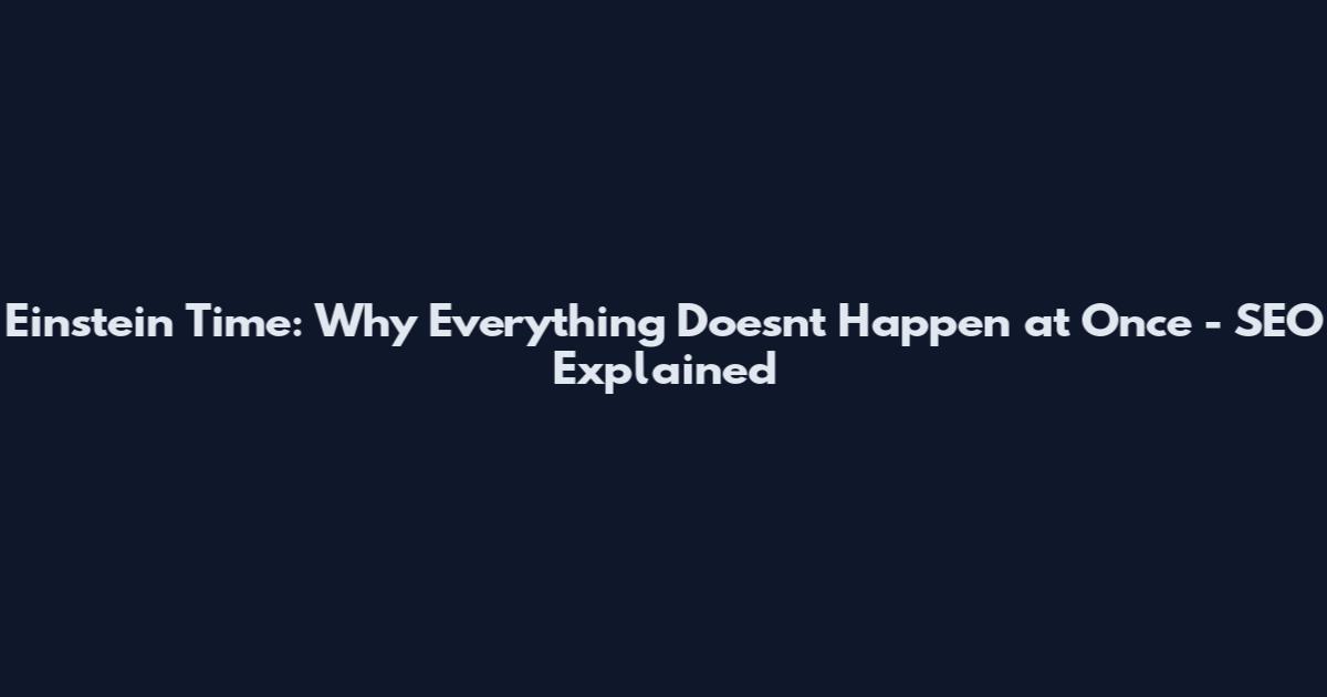 Einstein Time: Why Everything Doesn't Happen at Once - SEO Explained