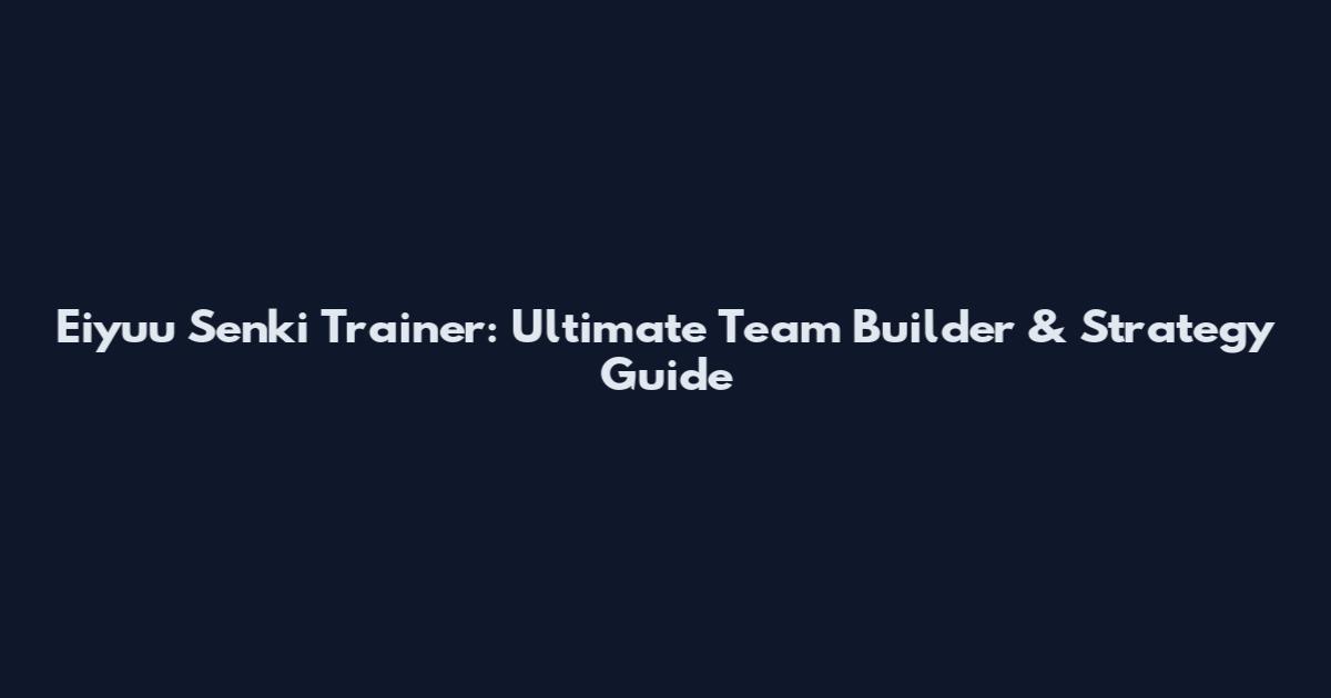 Eiyuu Senki Trainer: Ultimate Team Builder & Strategy Guide