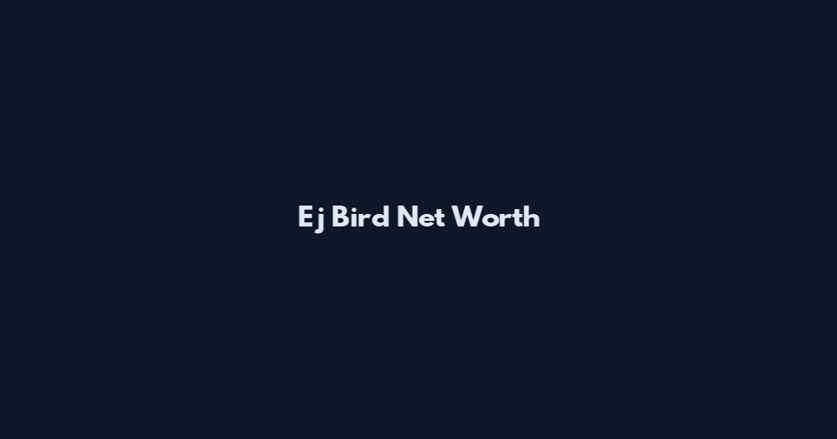 Ej Bird Net Worth