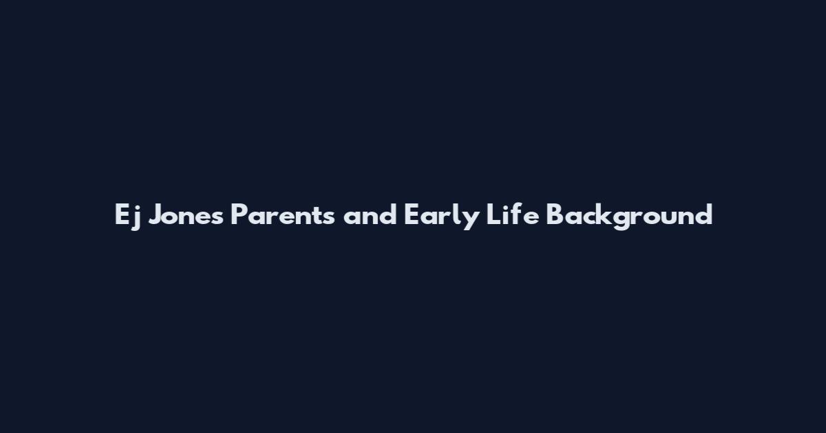 Ej Jones Parents and Early Life Background