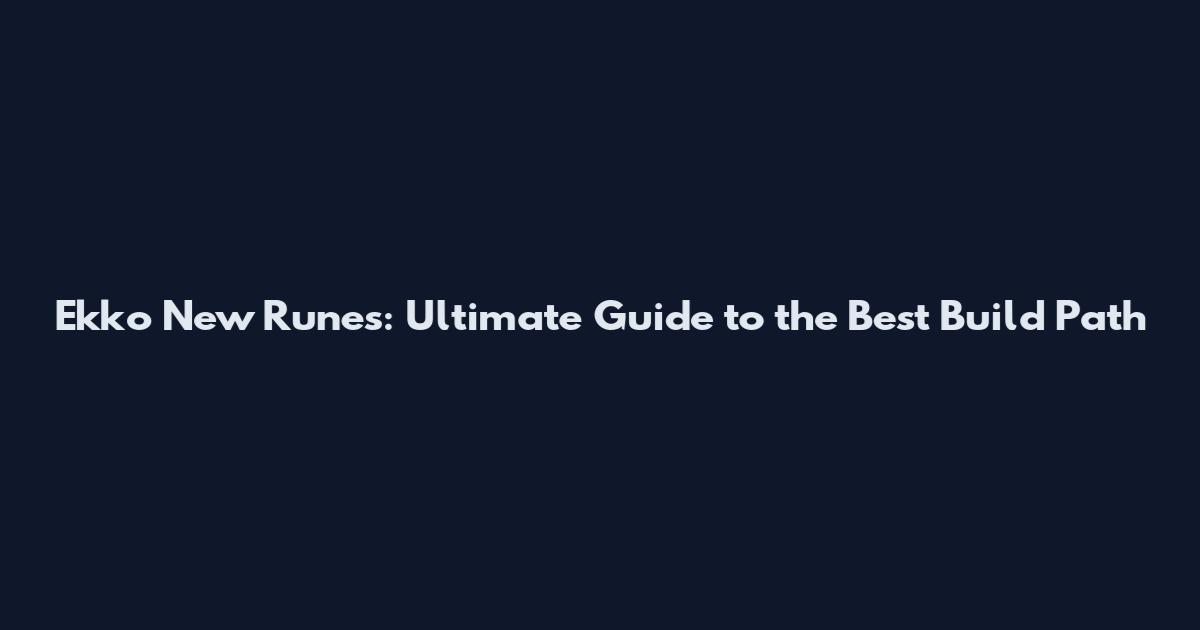Ekko New Runes: Ultimate Guide to the Best Build Path