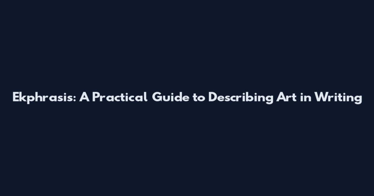 Ekphrasis: A Practical Guide to Describing Art in Writing