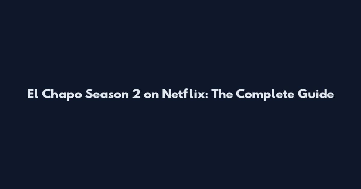 El Chapo Season 2 on Netflix: The Complete Guide