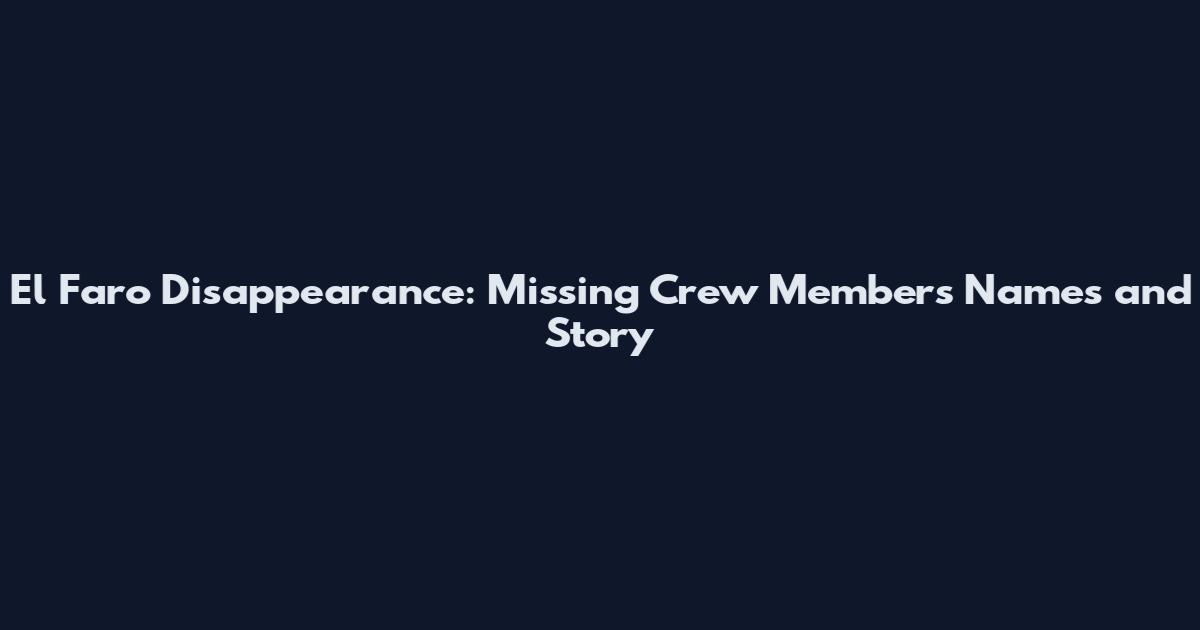 El Faro Disappearance: Missing Crew Members Names and Story