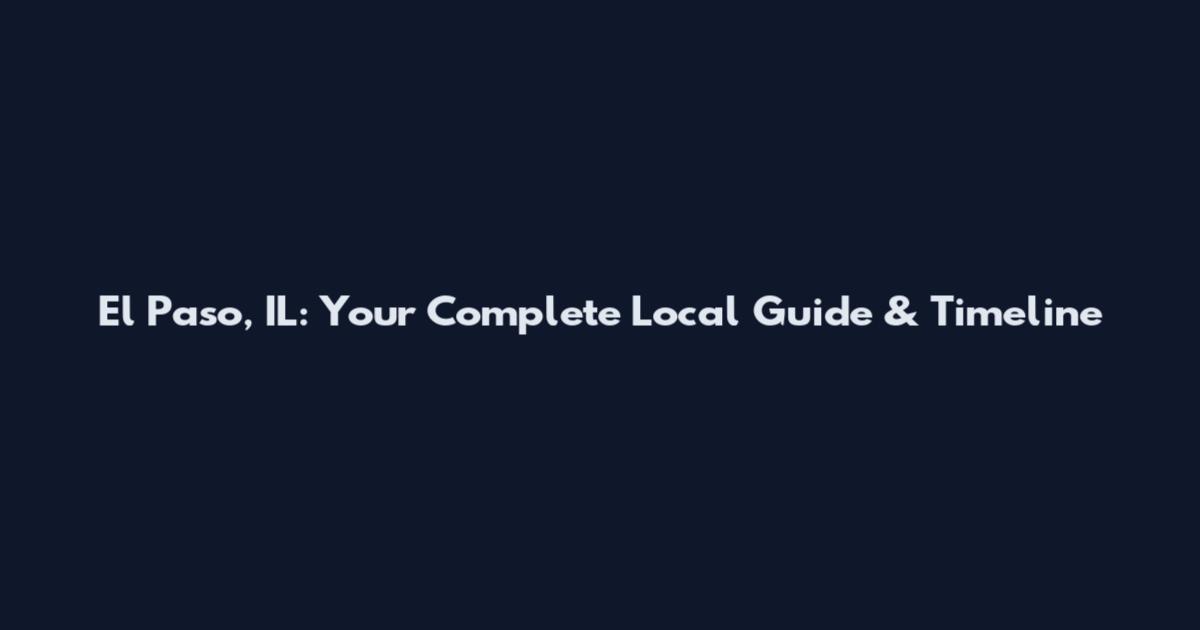 El Paso, IL: Your Complete Local Guide & Timeline