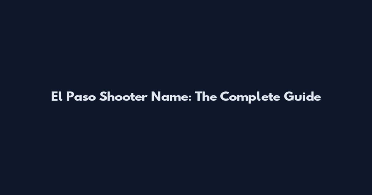 El Paso Shooter Name: The Complete Guide