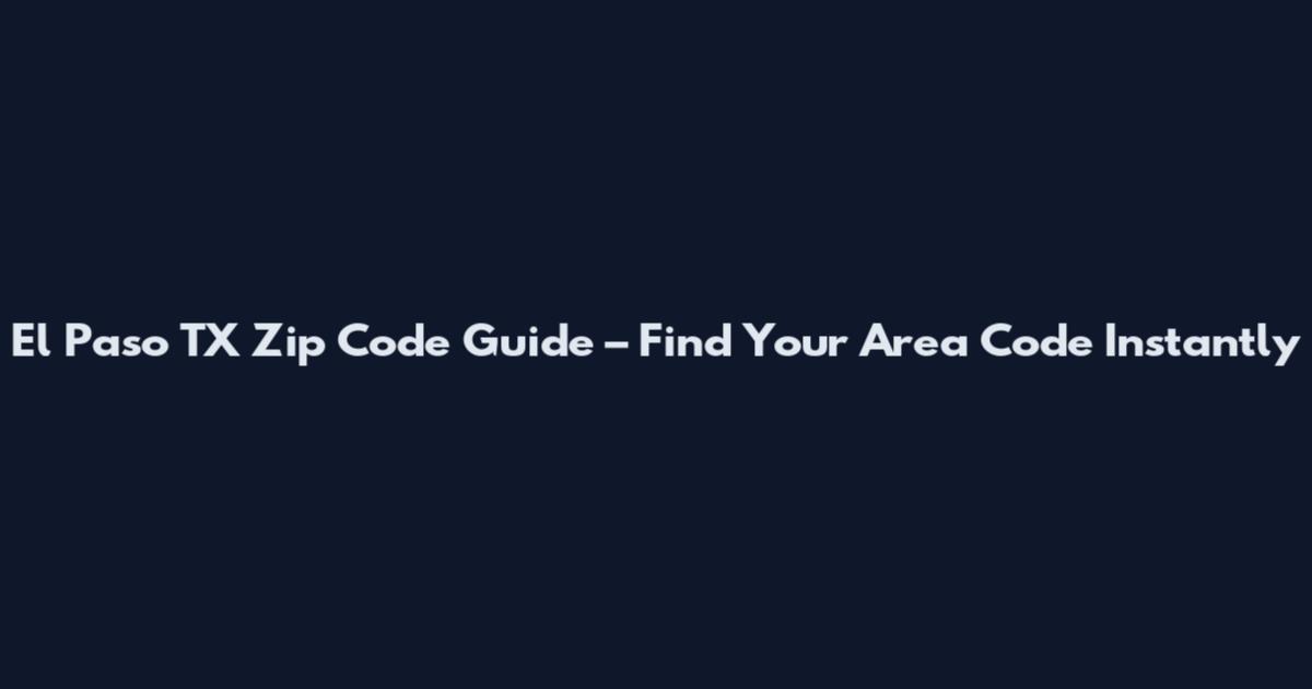 El Paso TX Zip Code Guide – Find Your Area Code Instantly