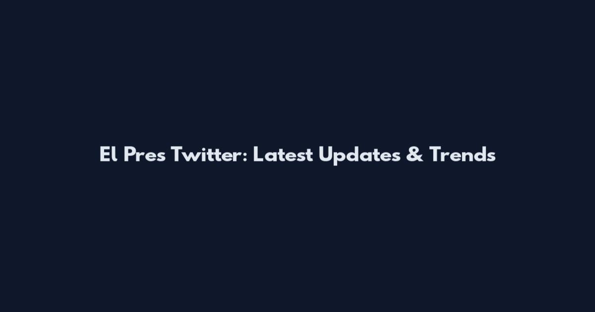 El Pres Twitter: Latest Updates & Trends