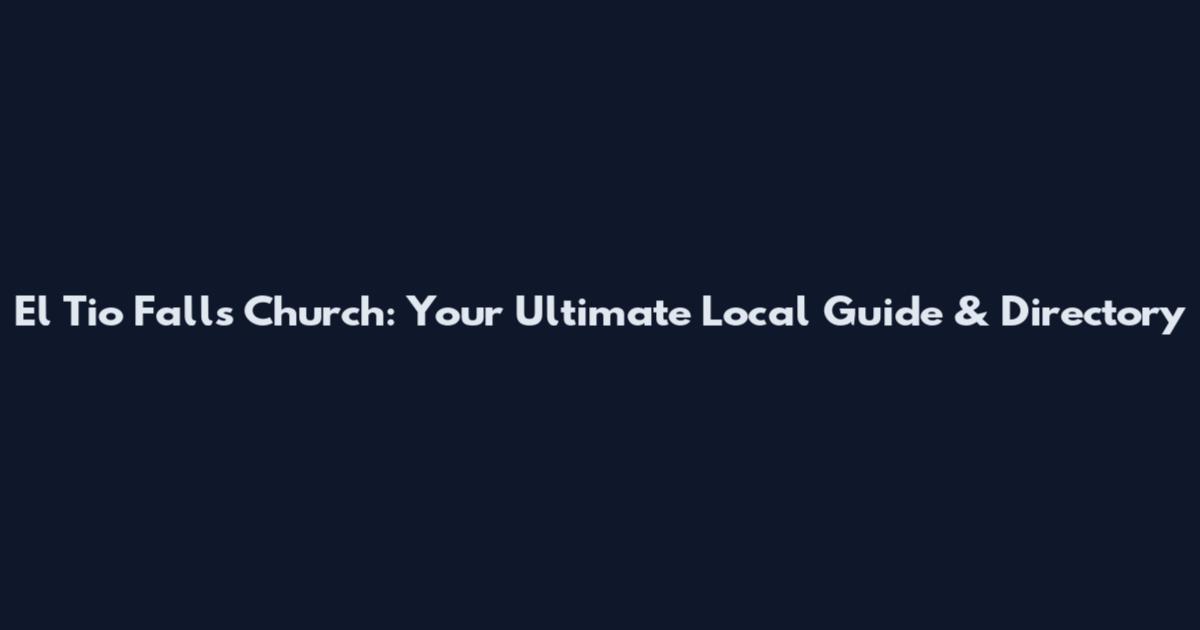 El Tio Falls Church: Your Ultimate Local Guide & Directory