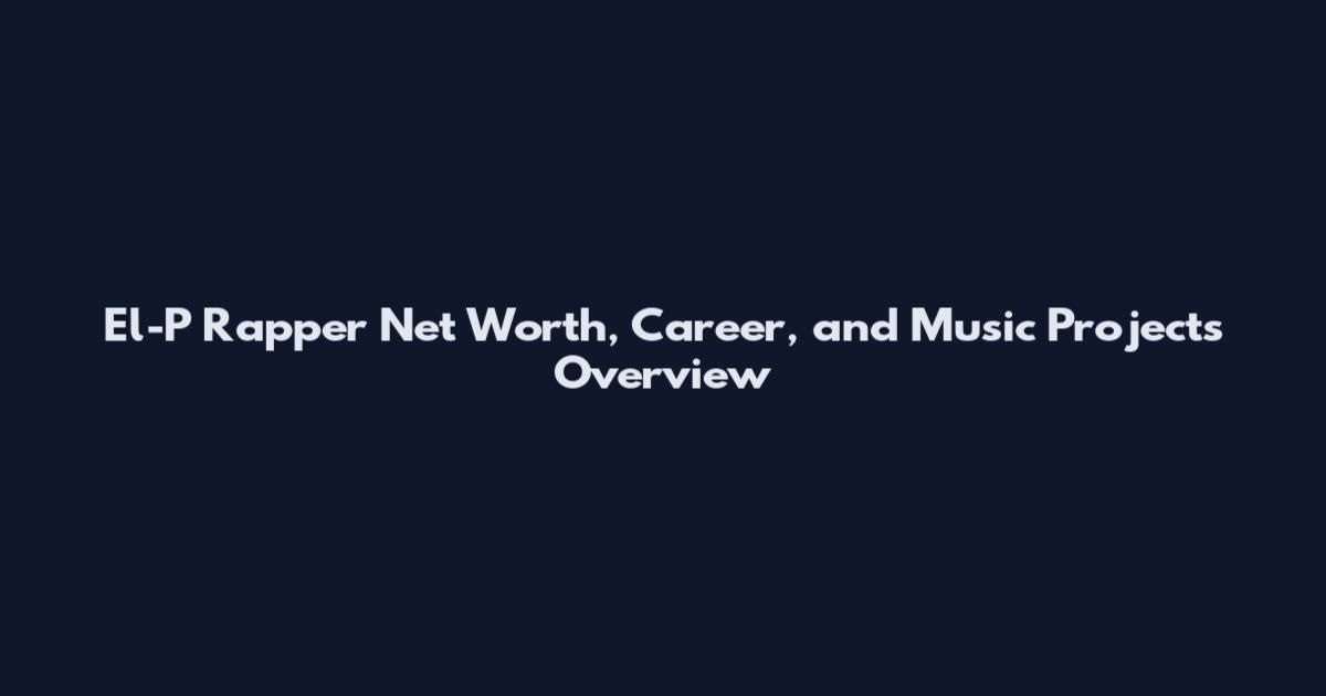 El-P Rapper Net Worth, Career, and Music Projects Overview