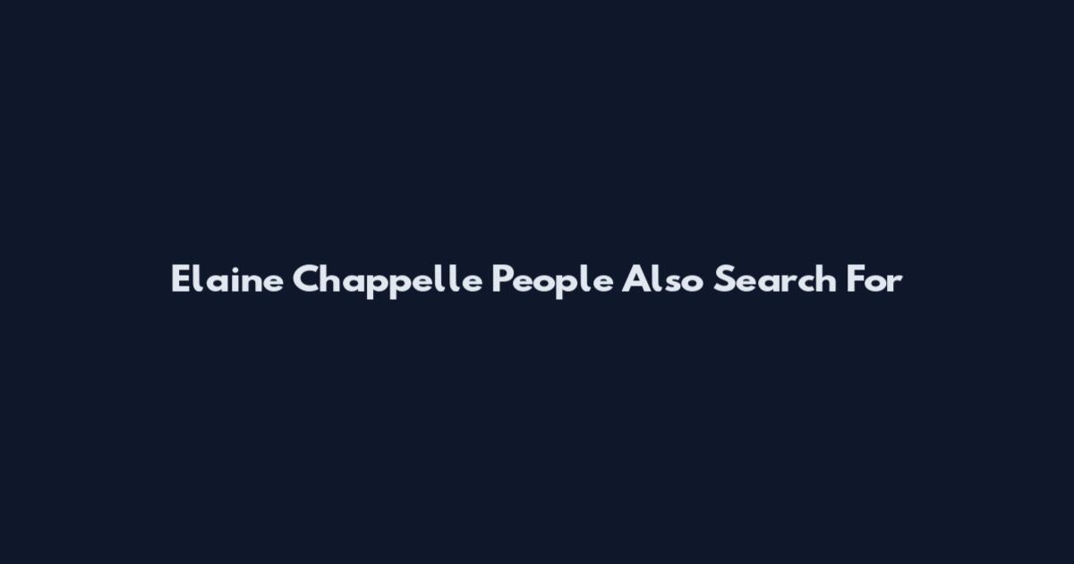 Elaine Chappelle People Also Search For