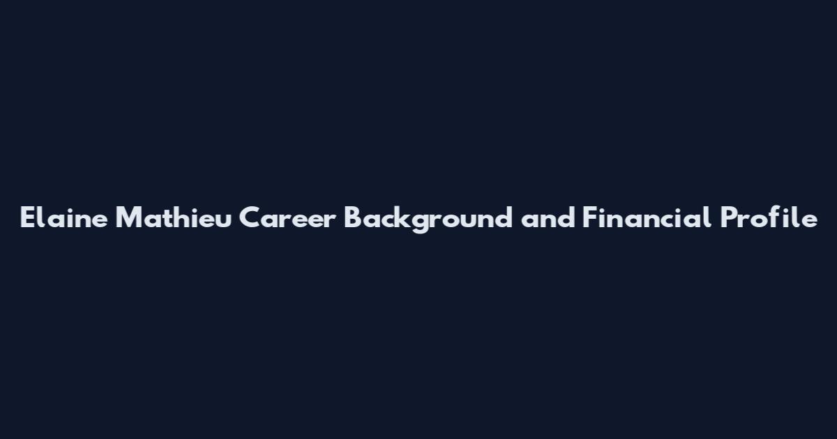 Elaine Mathieu Career Background and Financial Profile