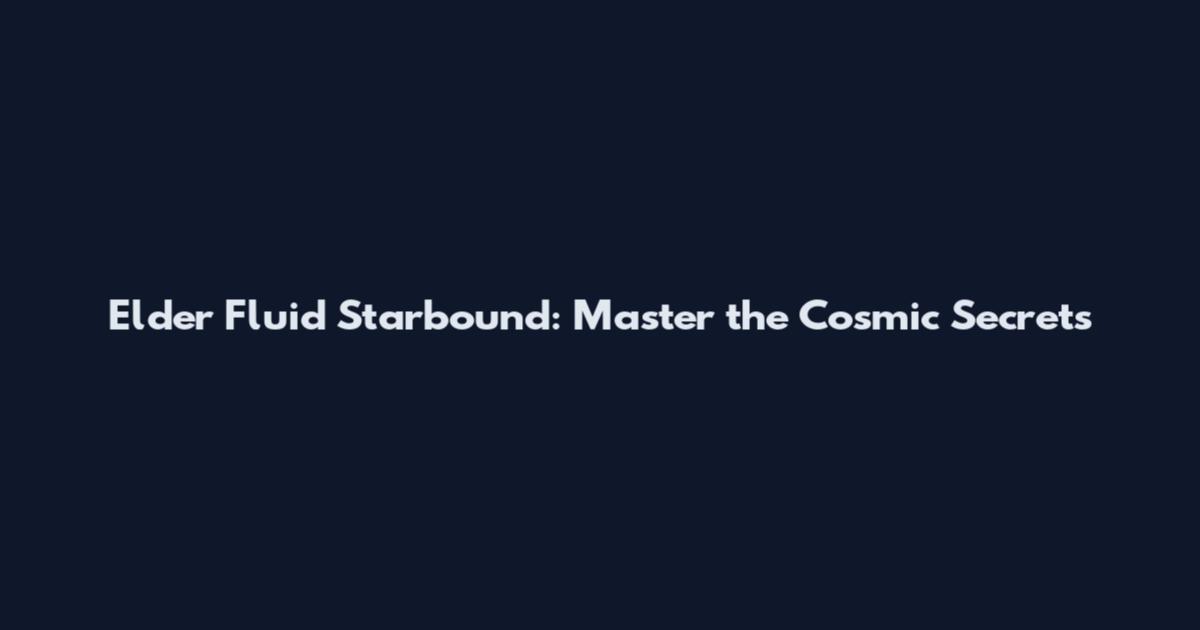 Elder Fluid Starbound: Master the Cosmic Secrets