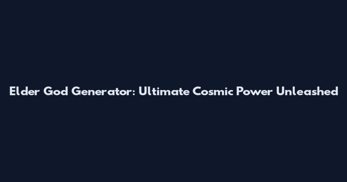 Elder God Generator: Ultimate Cosmic Power Unleashed