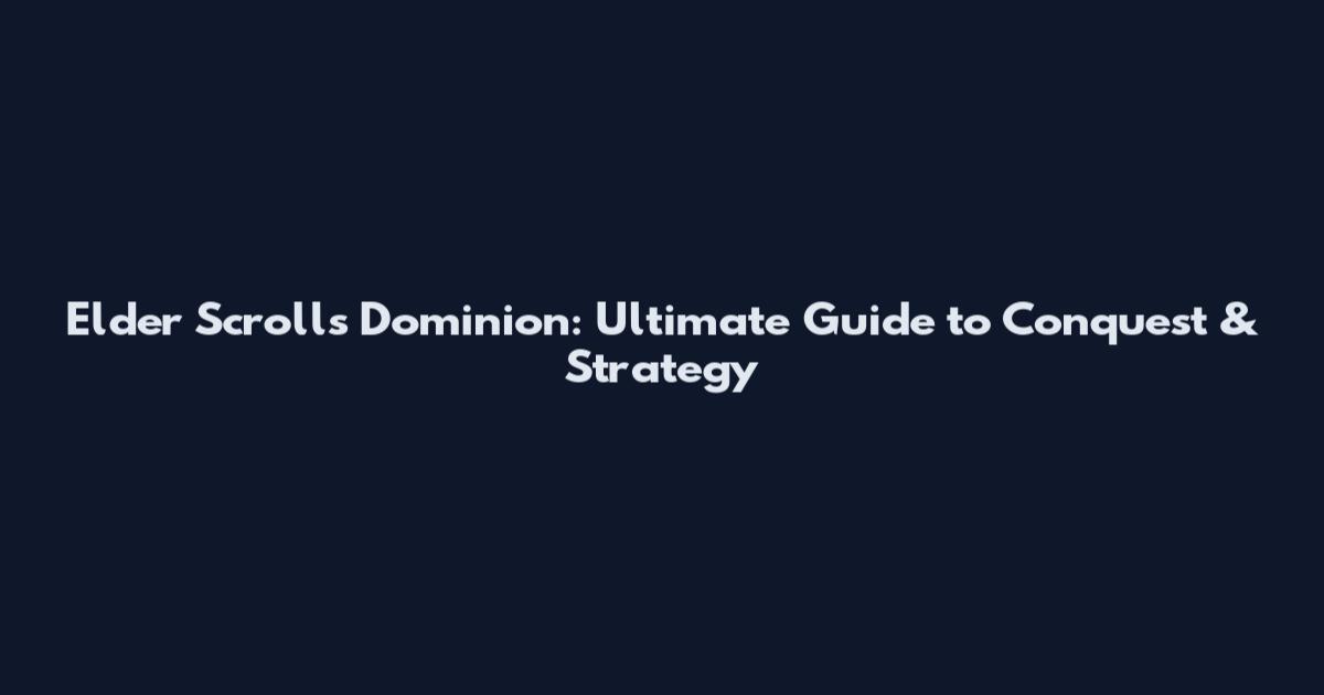 Elder Scrolls Dominion: Ultimate Guide to Conquest & Strategy