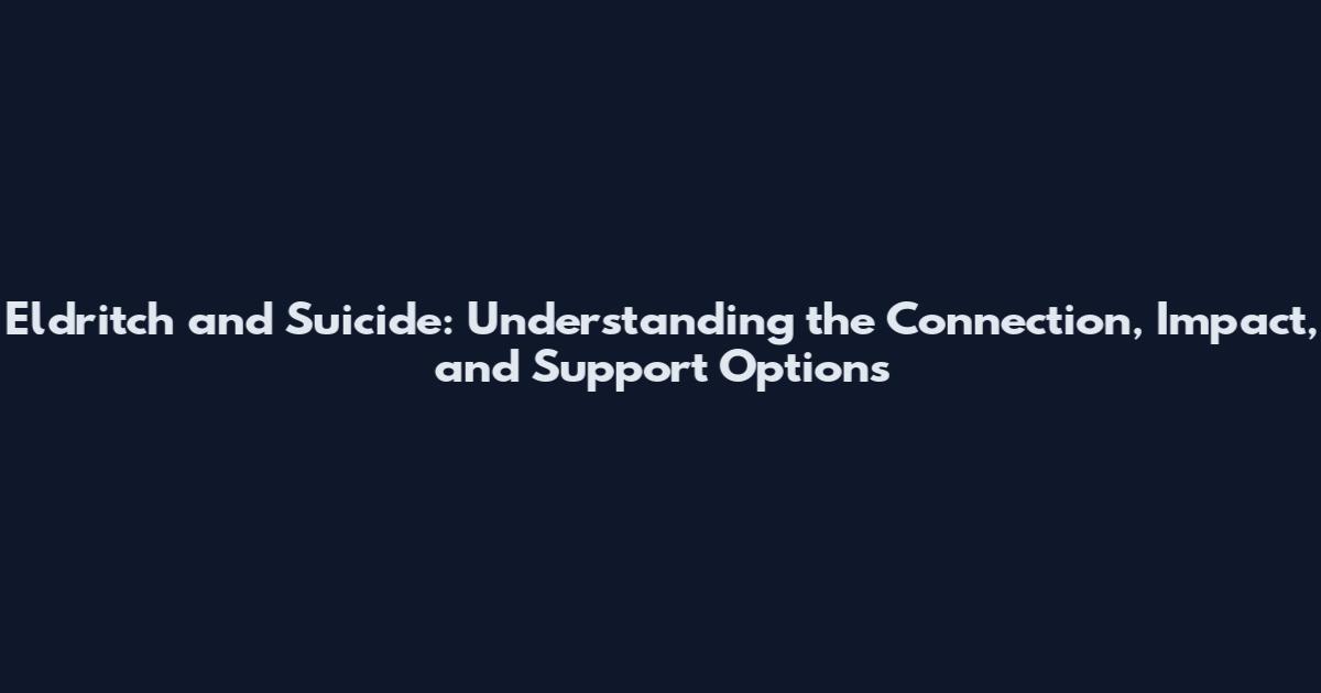 Eldritch and Suicide: Understanding the Connection, Impact, and Support Options