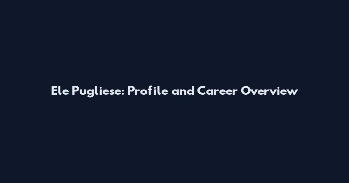 Ele Pugliese: Profile and Career Overview