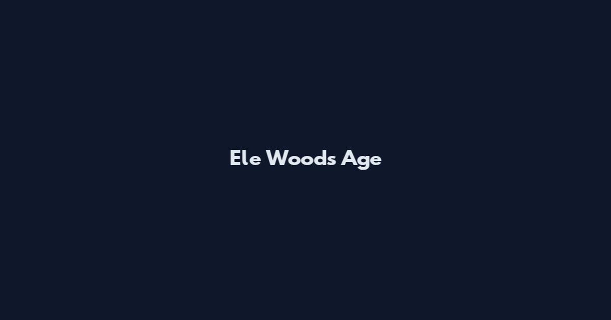 Ele Woods Age