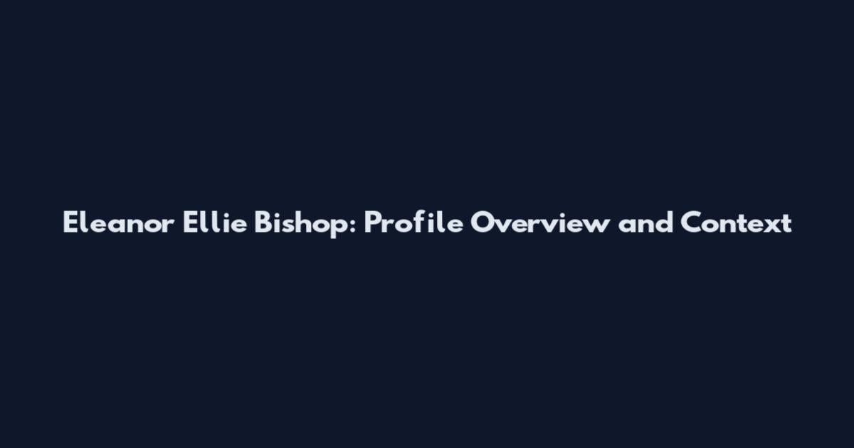 Eleanor Ellie Bishop: Profile Overview and Context