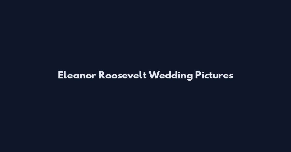 Eleanor Roosevelt Wedding Pictures