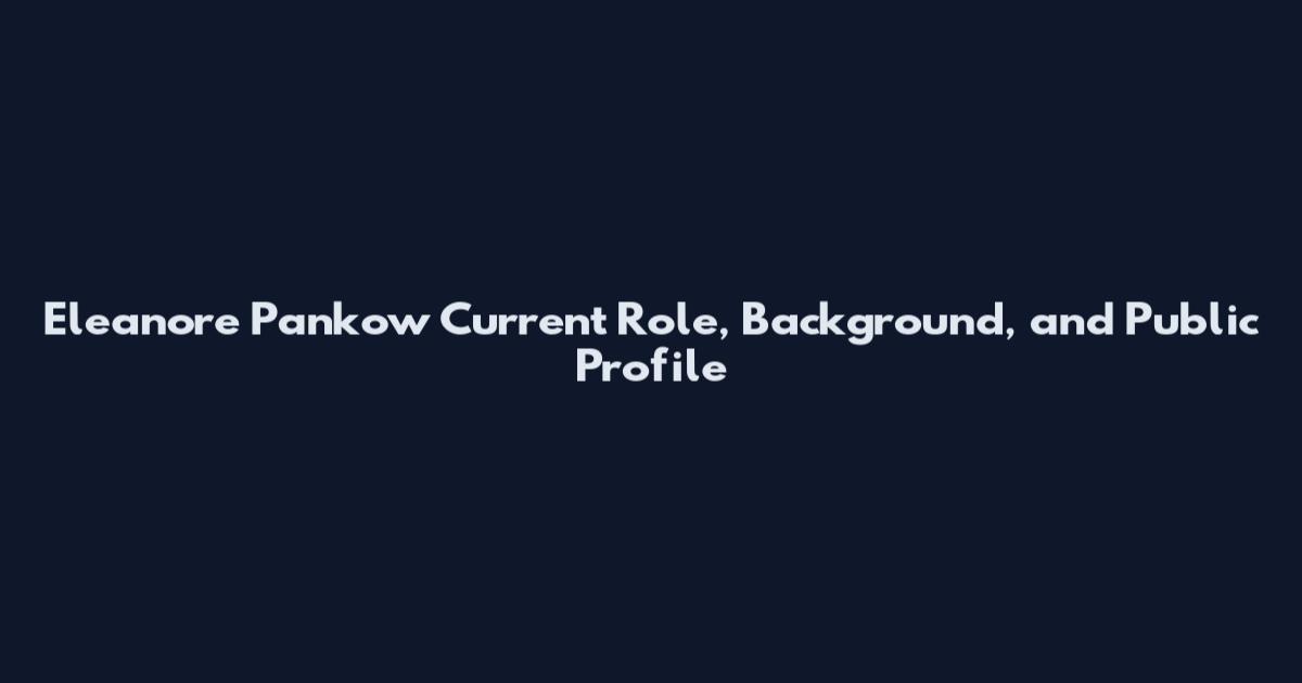 Eleanore Pankow Current Role, Background, and Public Profile