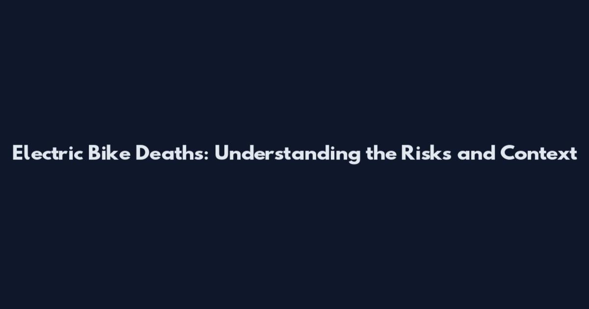 Electric Bike Deaths: Understanding the Risks and Context