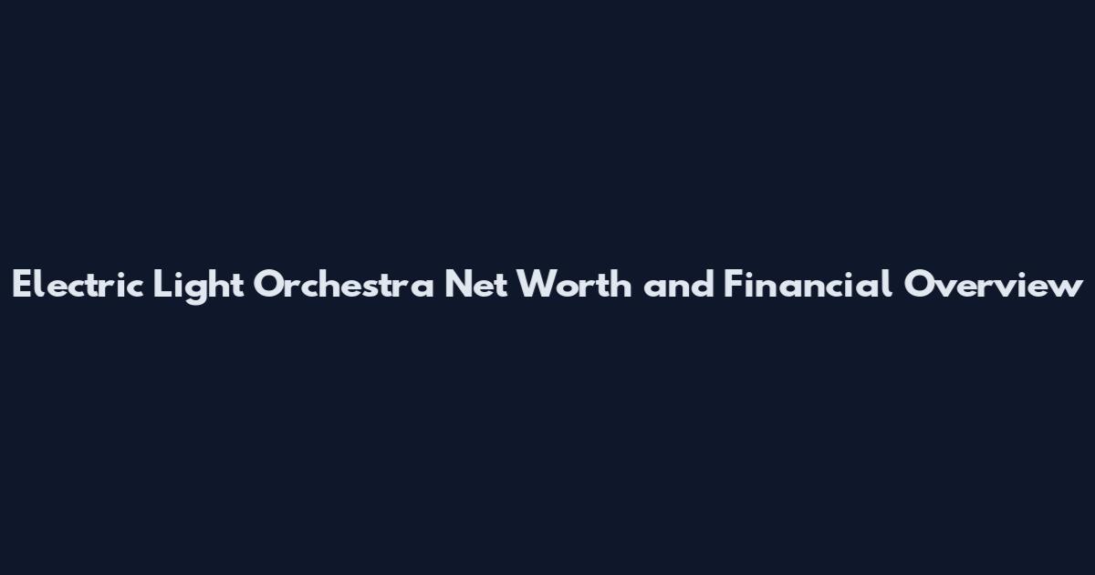 Electric Light Orchestra Net Worth and Financial Overview