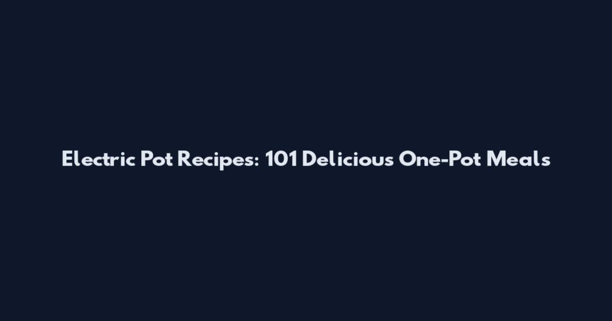 Electric Pot Recipes: 101 Delicious One-Pot Meals