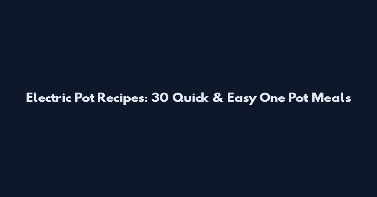 Electric Pot Recipes: 30 Quick & Easy One Pot Meals